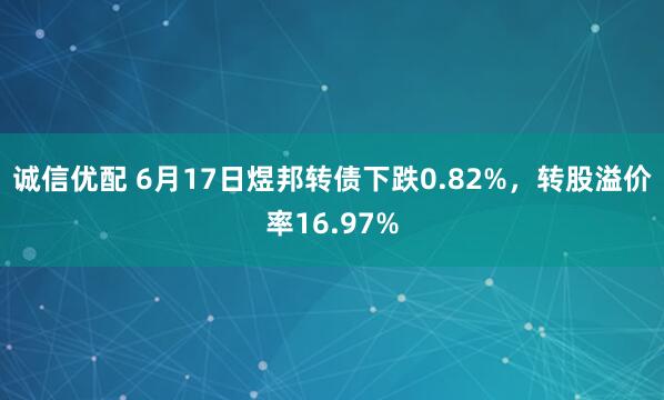 诚信优配 6月17日煜邦转债下跌0.82%，转股溢价率16.97%