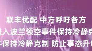 联丰优配 中方呼吁各方对无人机进入波兰领空事件保持冷静克制 防止事态升级